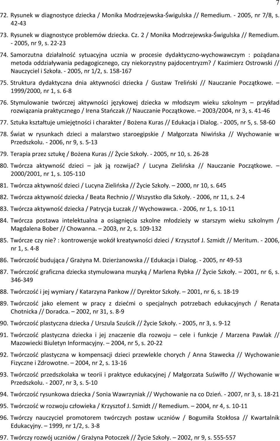 / Kazimierz Ostrowski // Nauczyciel i Szkoła. - 2005, nr 1/2, s. 158-167 75. Struktura dydaktyczna dnia aktywności dziecka / Gustaw Treliński // Nauczanie Początkowe. 1999/2000, nr 1, s. 6-8 76.