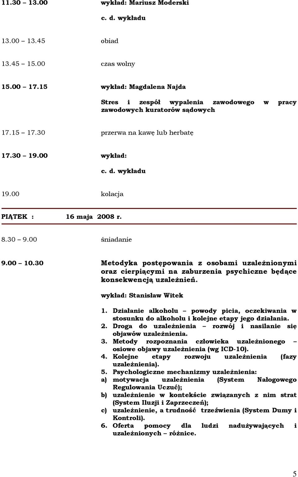 30 Metodyka postępowania z osobami uzaleŝnionymi oraz cierpiącymi na zaburzenia psychiczne będące konsekwencją uzaleŝnień. wykład: Stanisław Witek 1.