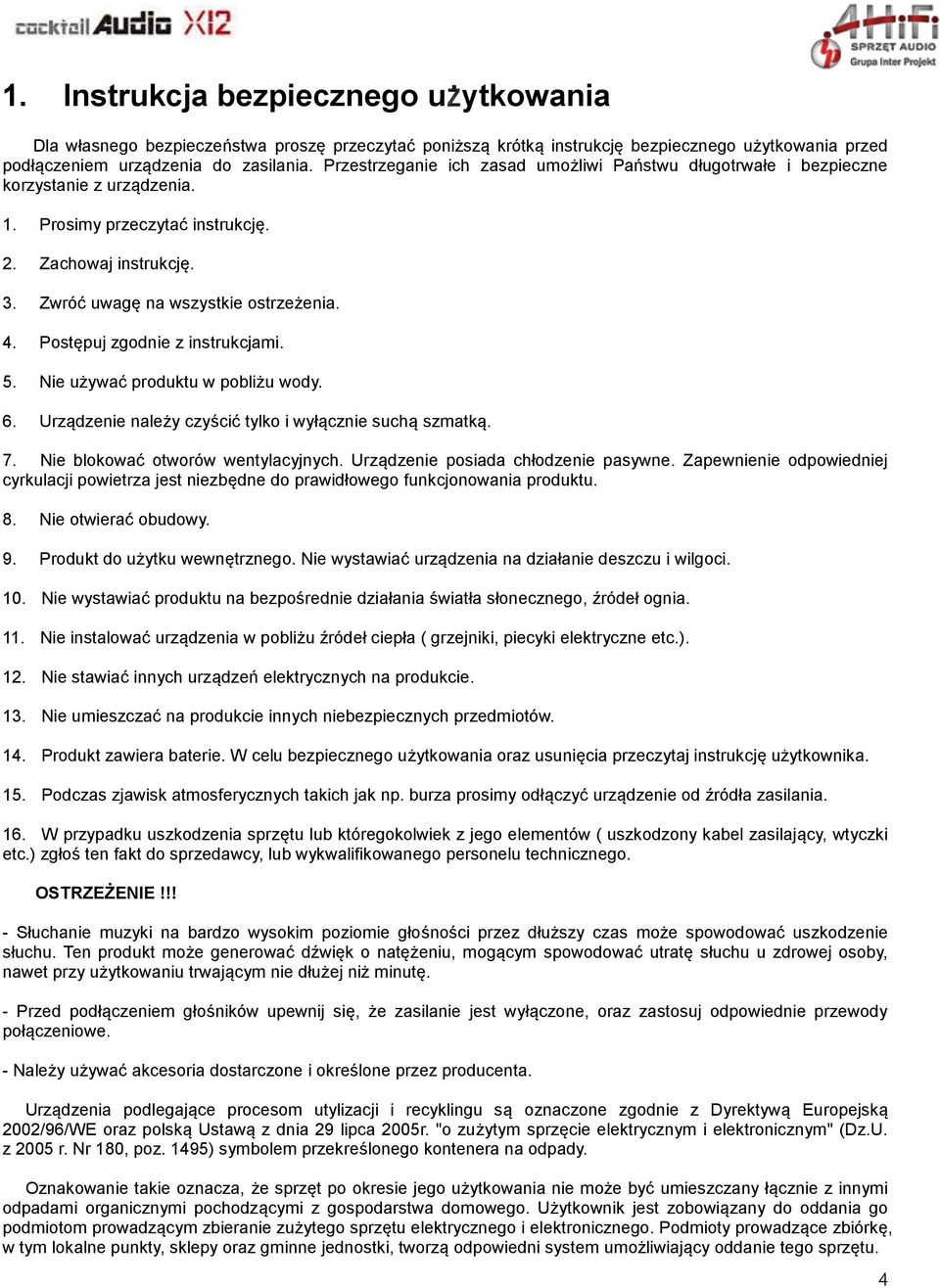 Postępuj zgodnie z instrukcjami. 5. Nie używać produktu w pobliżu wody. 6. Urządzenie należy czyścić tylko i wyłącznie suchą szmatką. 7. Nie blokować otworów wentylacyjnych.