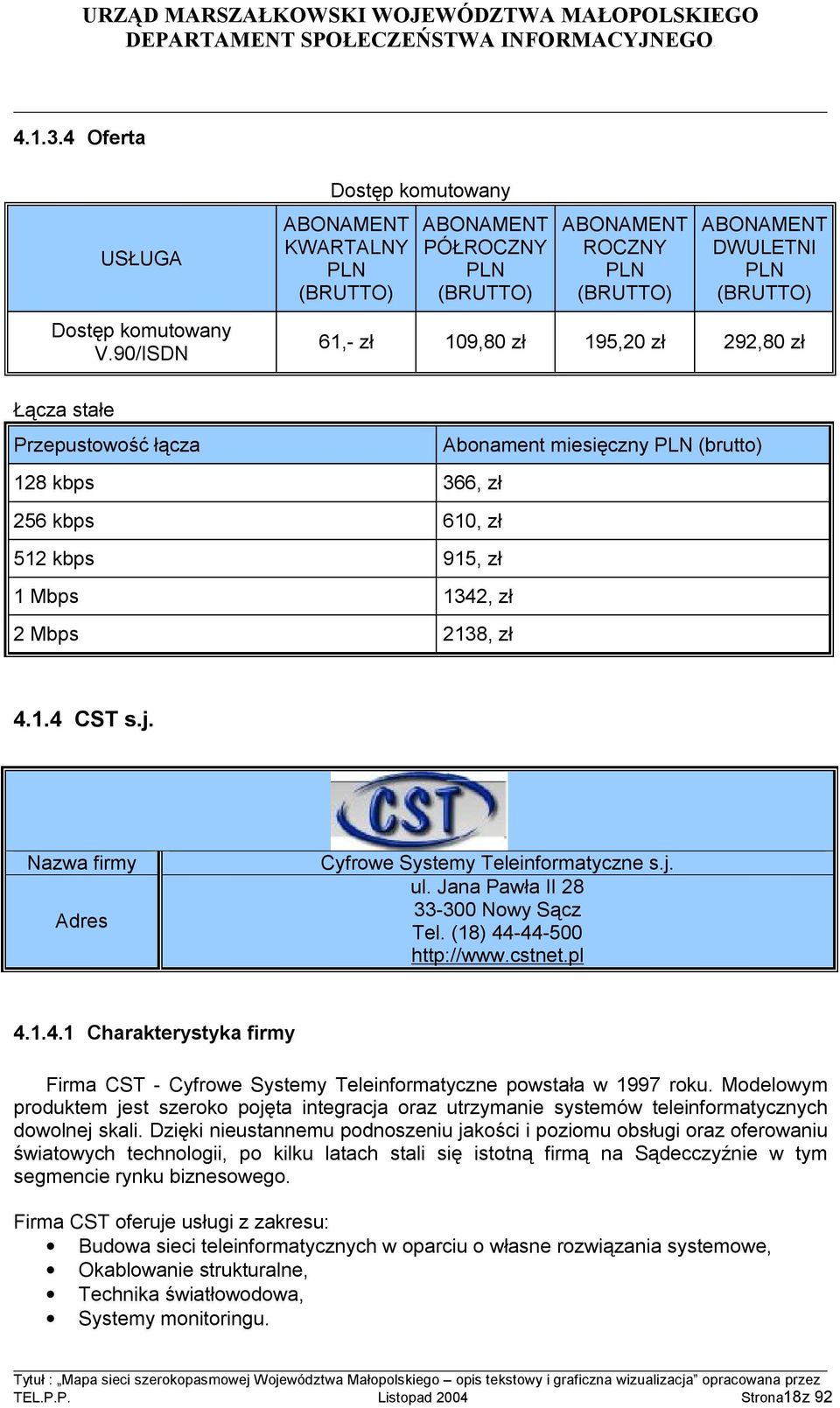 stałe Przepustowość łącza Abonament miesięczny PLN (brutto) 128 kbps 366, zł 256 kbps 610, zł 512 kbps 915, zł 1 Mbps 1342, zł 2 Mbps 2138, zł 4.1.4 CST s.j.