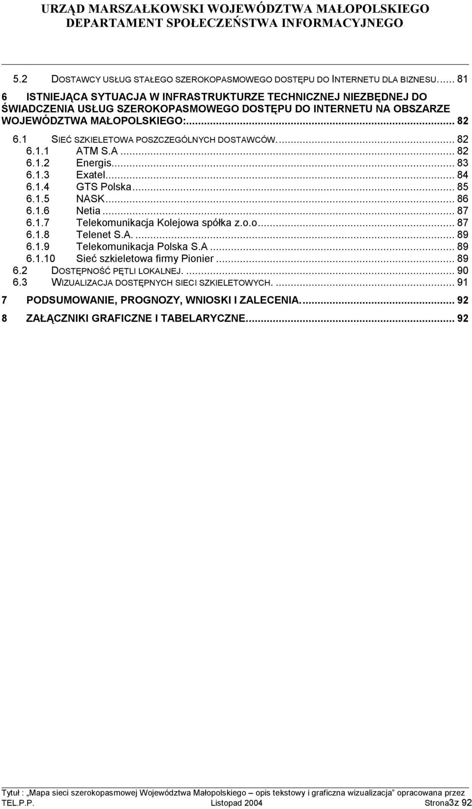 1 SIEĆ SZKIELETOWA POSZCZEGÓLNYCH DOSTAWCÓW...82 6.1.1 ATM S.A...82 6.1.2 Energis...83 6.1.3 Exatel...84 6.1.4 GTS Polska...85 6.1.5 NASK...86 6.1.6 Netia...87 6.1.7 Telekomunikacja Kolejowa spółka z.