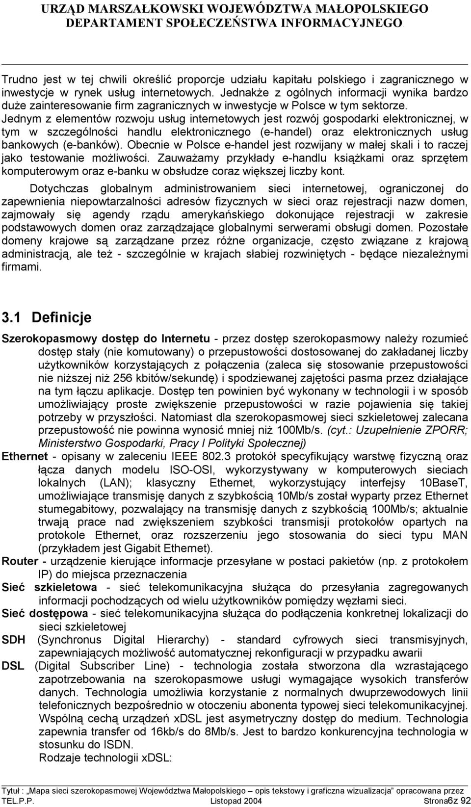 Jednym z elementów rozwoju usług internetowych jest rozwój gospodarki elektronicznej, w tym w szczególności handlu elektronicznego (e-handel) oraz elektronicznych usług bankowych (e-banków).