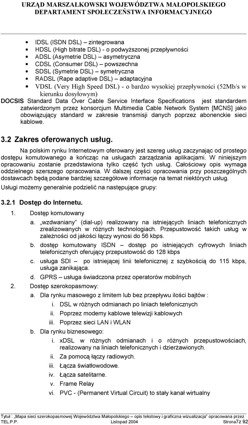 zatwierdzonym przez konsorcjum Multimedia Cable Network System [MCNS] jako obowiązujący standard w zakresie transmisji danych poprzez abonenckie sieci kablowe. 3.2 Zakres oferowanych usług.