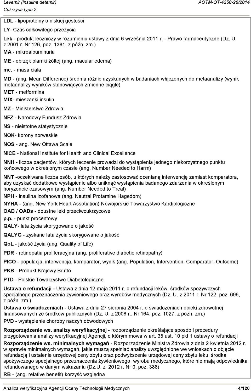 Mean Difference) średnia różnic uzyskanych w badaniach włączonych do metaanalizy (wynik metaanalizy wyników stanowiących zmienne ciągłe) MET - metformina MIX- mieszanki insulin MZ - Ministerstwo