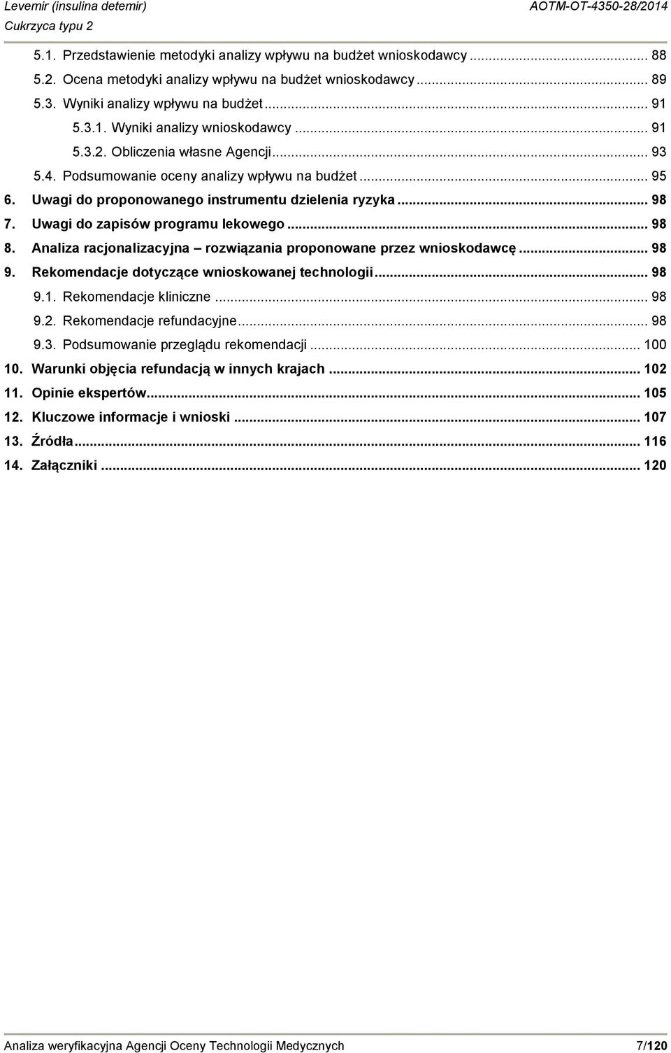 .. 98 8. Analiza racjonalizacyjna rozwiązania proponowane przez wnioskodawcę... 98 9. Rekomendacje dotyczące wnioskowanej technologii... 98 9.1. Rekomendacje kliniczne... 98 9.2.