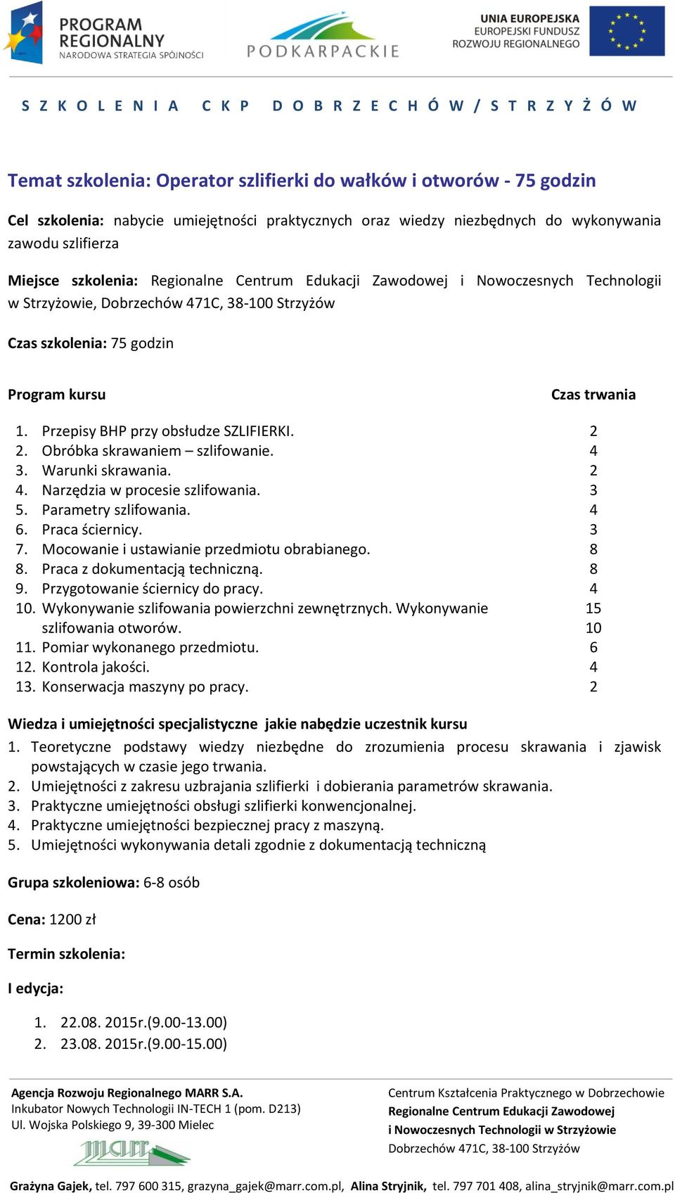 . Warunki skrawania.. Narzędzia w procesie szlifowania. 5. Parametry szlifowania. 6. Praca ściernicy. 7. Mocowanie i ustawianie przedmiotu obrabianego.. Praca z dokumentacją techniczną. 9.