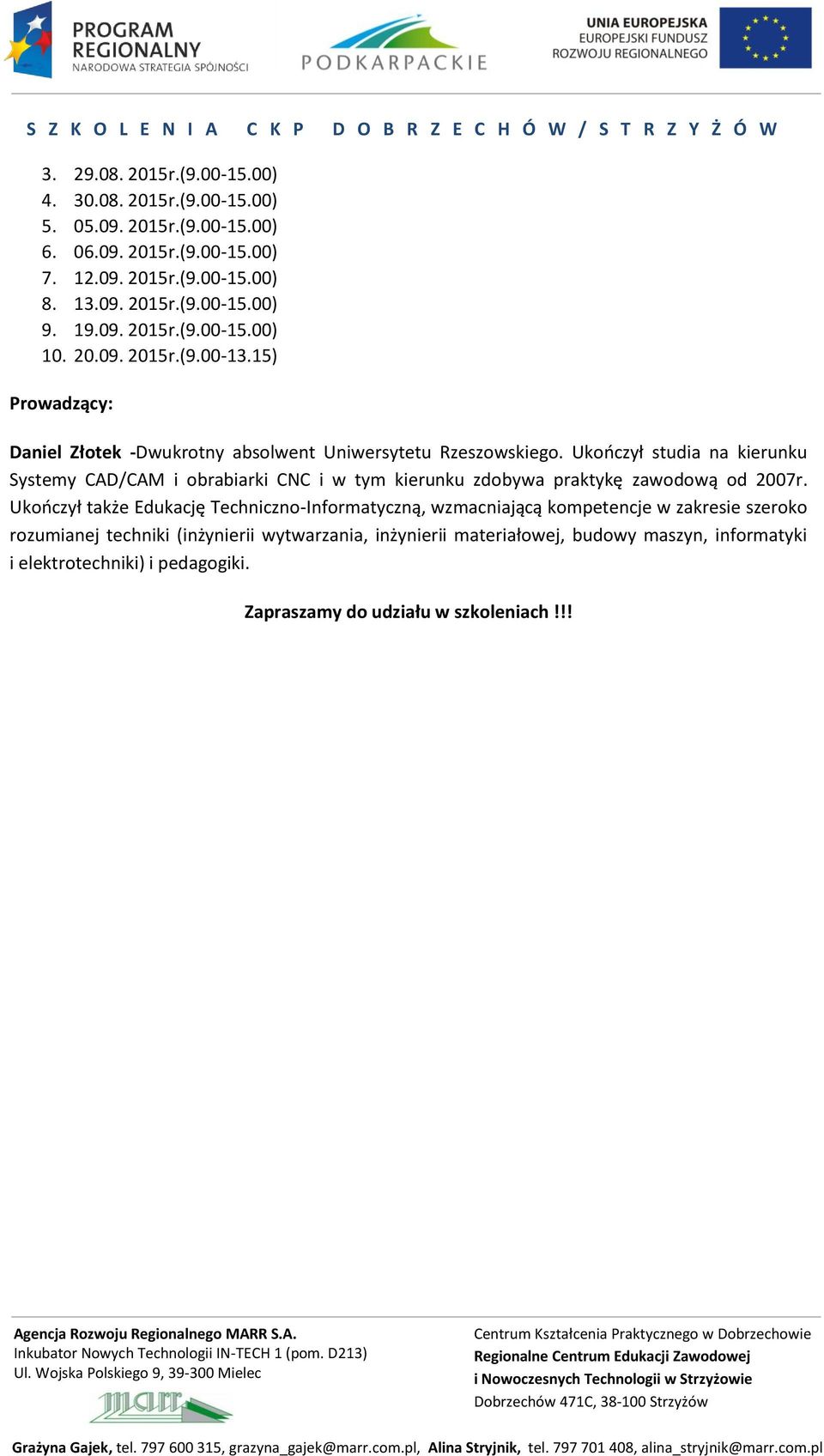 Ukończył także Edukację Techniczno-Informatyczną, wzmacniającą kompetencje w zakresie szeroko rozumianej techniki (inżynierii wytwarzania, inżynierii materiałowej, budowy maszyn, informatyki i