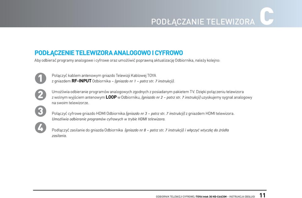 Dzięki połączeniu telewizora z wolnym wyjściem antenowym LOOP w Odbiorniku, (gniazdo nr 2 patrz str. 7 instrukcji) uzyskujemy sygnał analogowy na swoim telewizorze.