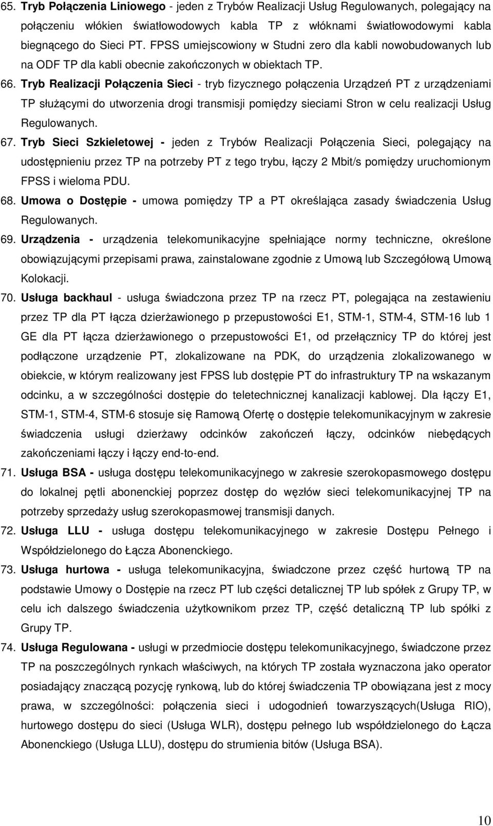 Tryb Realizacji Połączenia Sieci - tryb fizycznego połączenia Urządzeń PT z urządzeniami TP słuŝącymi do utworzenia drogi transmisji pomiędzy sieciami Stron w celu realizacji Usług Regulowanych. 67.