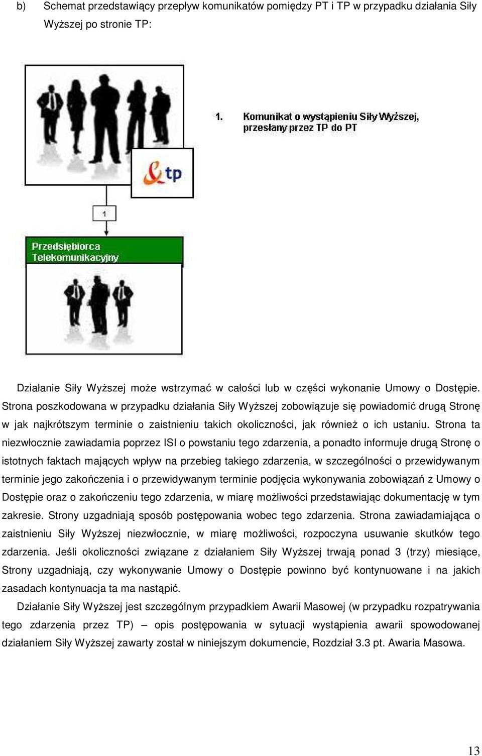 Strona ta niezwłocznie zawiadamia poprzez ISI o powstaniu tego zdarzenia, a ponadto informuje drugą Stronę o istotnych faktach mających wpływ na przebieg takiego zdarzenia, w szczególności o