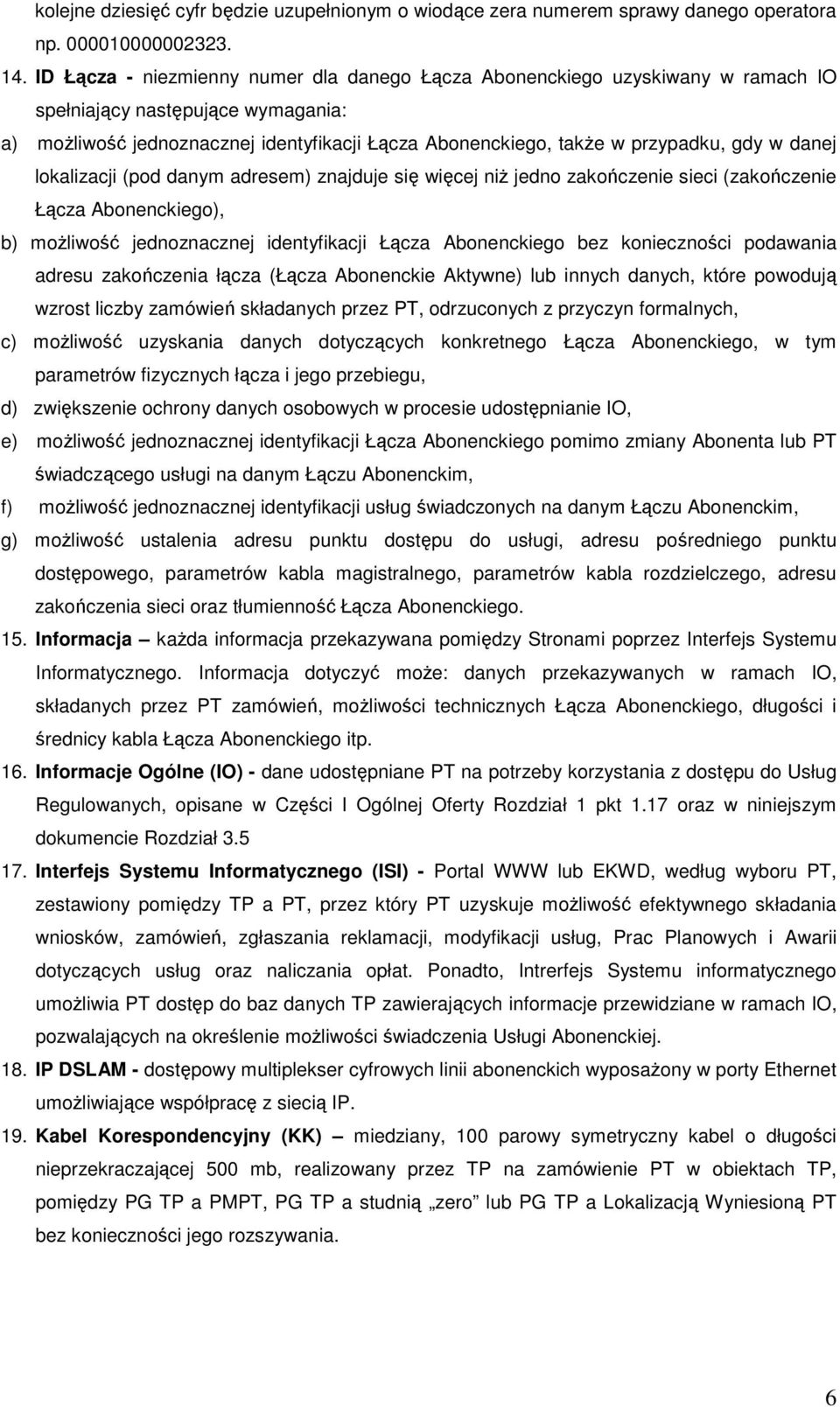 w danej lokalizacji (pod danym adresem) znajduje się więcej niŝ jedno zakończenie sieci (zakończenie Łącza Abonenckiego), b) moŝliwość jednoznacznej identyfikacji Łącza Abonenckiego bez konieczności