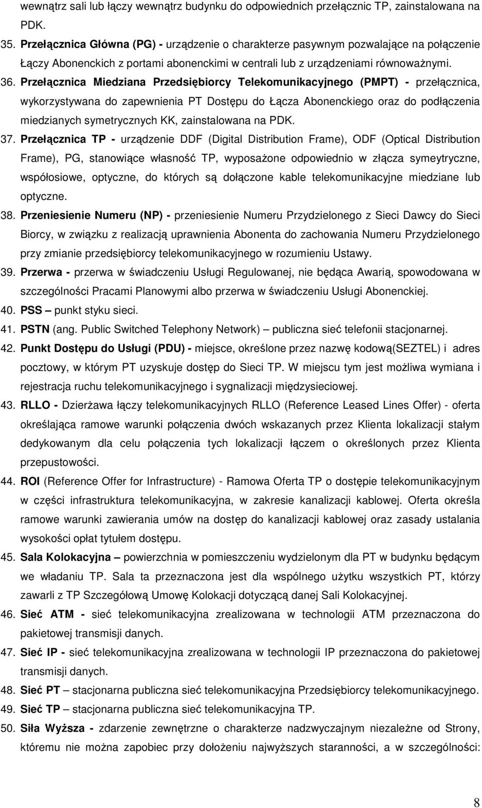 Przełącznica Miedziana Przedsiębiorcy Telekomunikacyjnego (PMPT) - przełącznica, wykorzystywana do zapewnienia PT Dostępu do Łącza Abonenckiego oraz do podłączenia miedzianych symetrycznych KK,