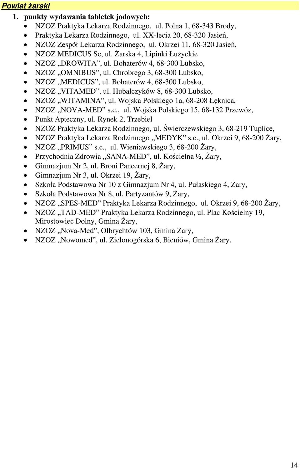 Bohaterów 4, 68-300 Lubsko, NZOZ VITAMED, ul. Hubalczyków 8, 68-300 Lubsko, NZOZ WITAMINA, ul. Wojska Polskiego 1a, 68-208 Łęknica, NZOZ NOVA-MED s.c., ul. Wojska Polskiego 15, 68-132 Przewóz, Punkt Apteczny, ul.