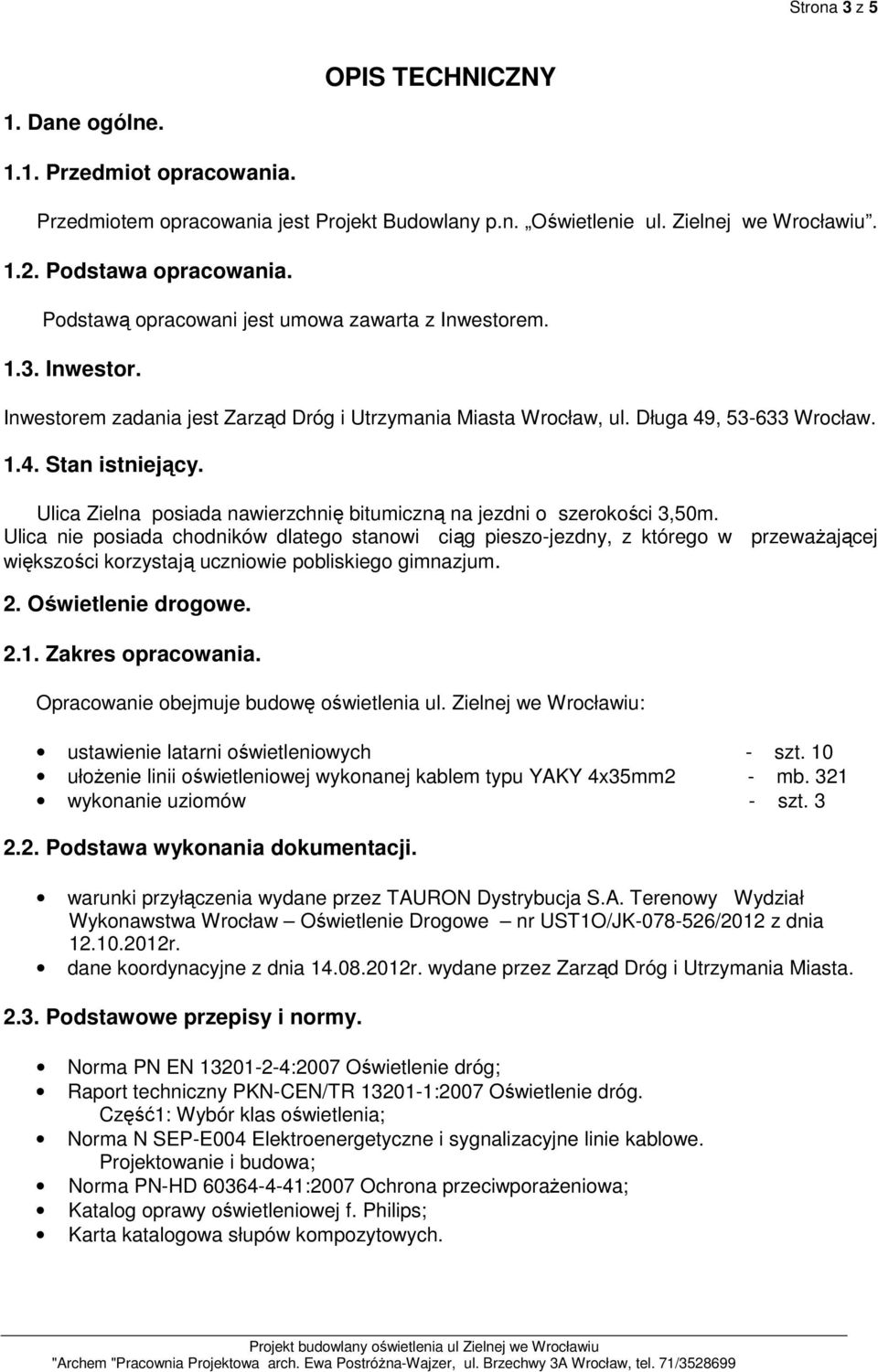 Ulica Zielna posiada nawierzchnię bitumiczną na jezdni o szerokości 3,50m.