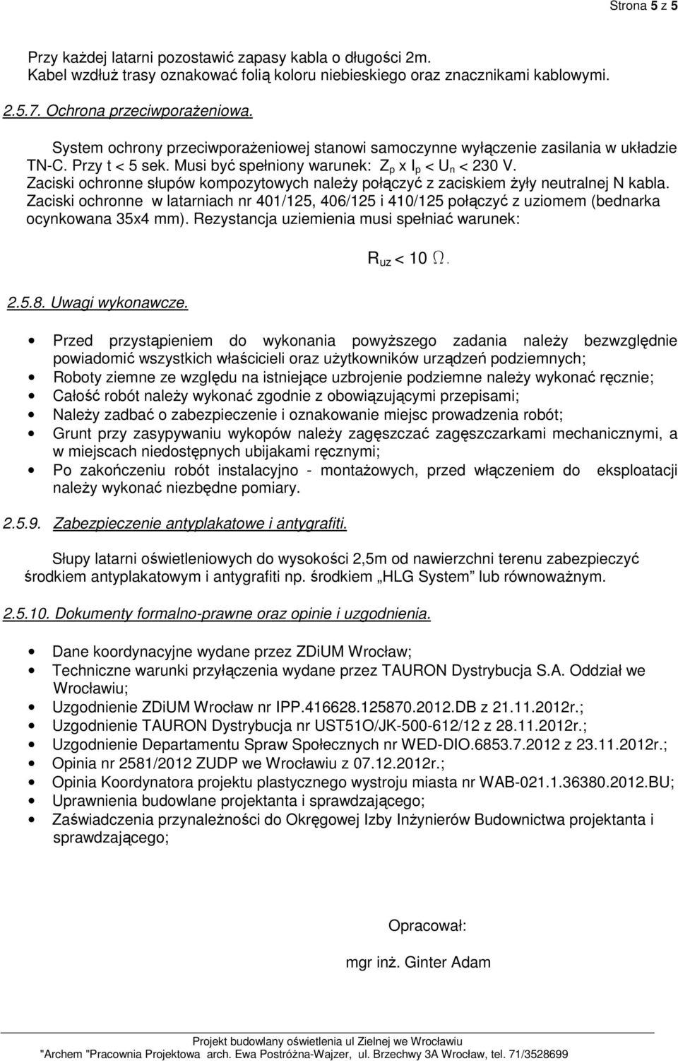 Zaciski ochronne słupów kompozytowych należy połączyć z zaciskiem żyły neutralnej N kabla. Zaciski ochronne w latarniach nr 401/125, 406/125 i 410/125 połączyć z uziomem (bednarka ocynkowana 35x4 mm).