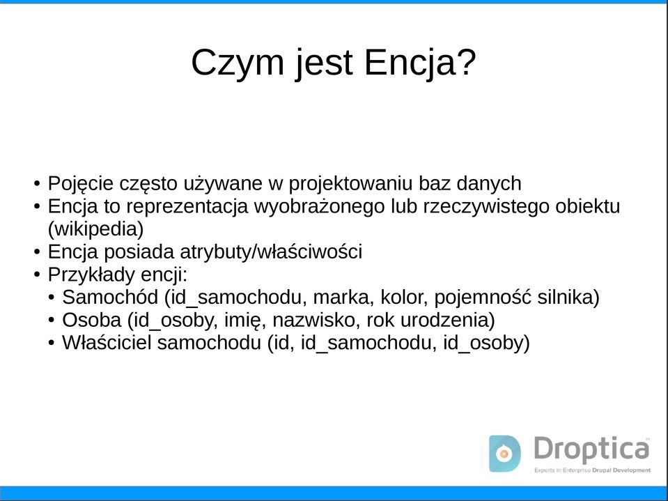 lub rzeczywistego obiektu (wikipedia) Encja posiada atrybuty/właściwości Przykłady