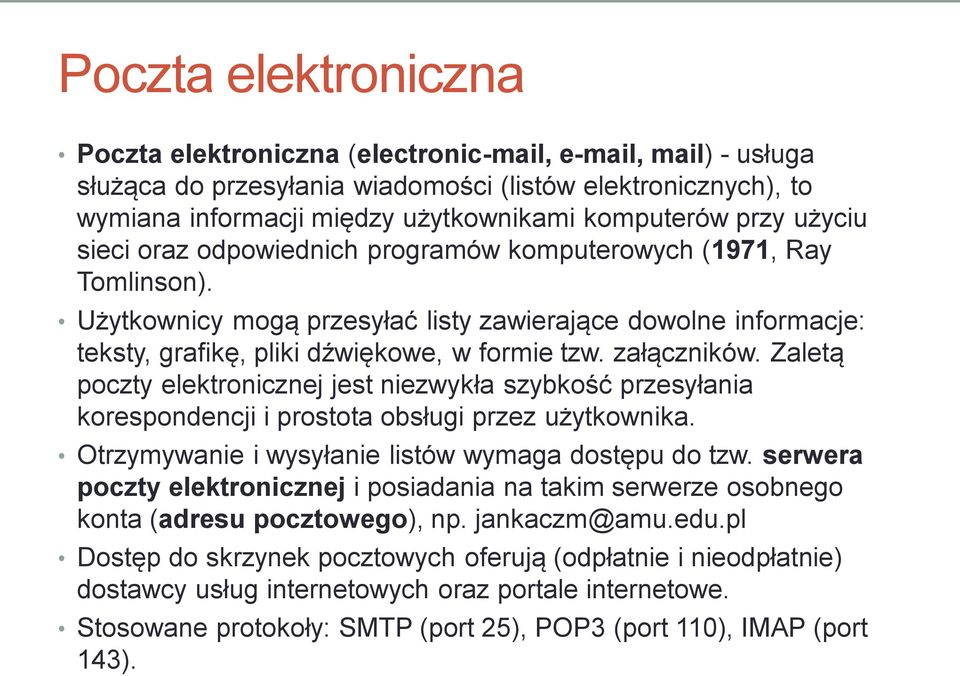 załączników. Zaletą poczty elektronicznej jest niezwykła szybkość przesyłania korespondencji i prostota obsługi przez użytkownika. Otrzymywanie i wysyłanie listów wymaga dostępu do tzw.