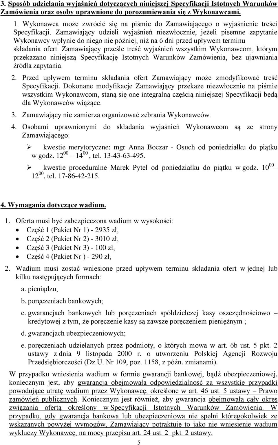 Zamawiający udzieli wyjaśnień niezwłocznie, jeżeli pisemne zapytanie Wykonawcy wpłynie do niego nie później, niż na 6 dni przed upływem terminu składania ofert.