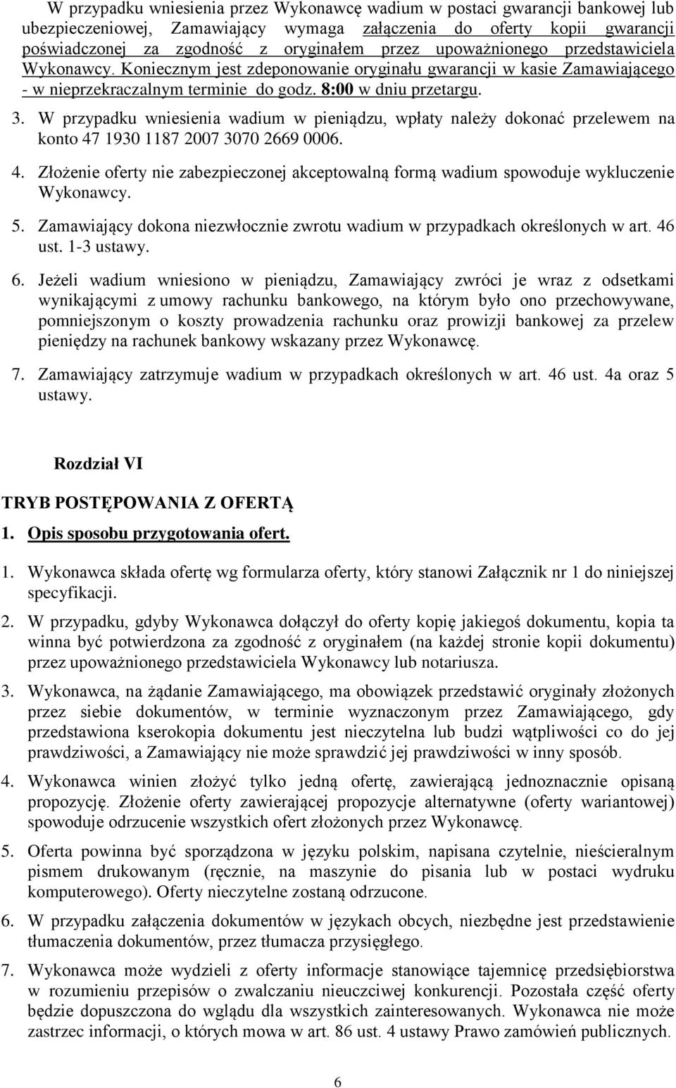 W przypadku wniesienia wadium w pieniądzu, wpłaty należy dokonać przelewem na konto 47 1930 1187 2007 3070 2669 0006. 4. Złożenie oferty nie zabezpieczonej akceptowalną formą wadium spowoduje wykluczenie Wykonawcy.