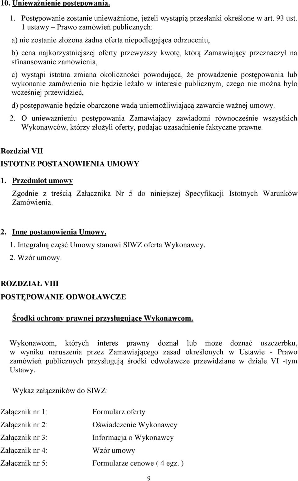 zamówienia, c) wystąpi istotna zmiana okoliczności powodująca, że prowadzenie postępowania lub wykonanie zamówienia nie będzie leżało w interesie publicznym, czego nie można było wcześniej