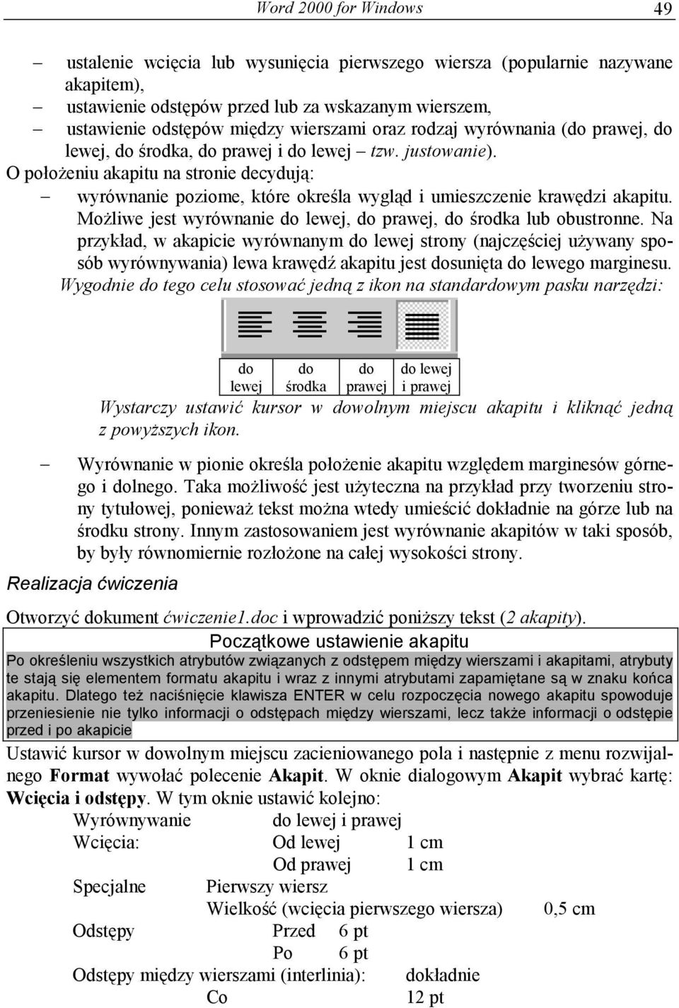 O położeniu akapitu na stronie decydują: wyrównanie poziome, które określa wygląd i umieszczenie krawędzi akapitu. Możliwe jest wyrównanie do lewej, do prawej, do środka lub obustronne.