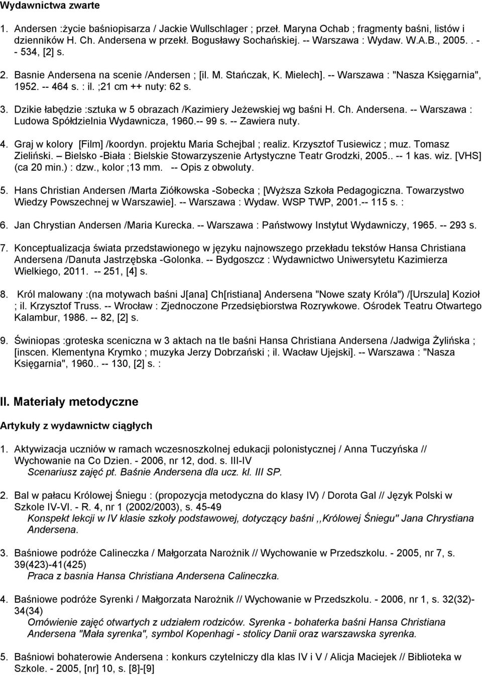 ;21 cm ++ nuty: 62 s. 3. Dzikie łabędzie :sztuka w 5 obrazach /Kazimiery Jeżewskiej wg baśni H. Ch. Andersena. -- Warszawa : Ludowa Spółdzielnia Wydawnicza, 1960.-- 99 s. -- Zawiera nuty. 4.