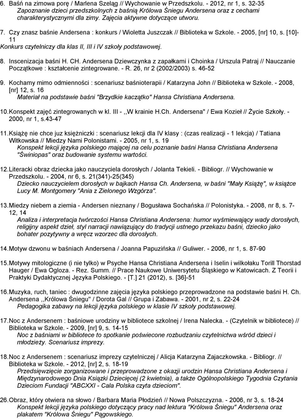 Czy znasz baśnie Andersena : konkurs / Wioletta Juszczak // Biblioteka w Szkole. - 2005, [nr] 10, s. [10]- 11 Konkurs czytelniczy dla klas II, III i IV szkoły podstawowej. 8. Inscenizacja baśni H. CH.