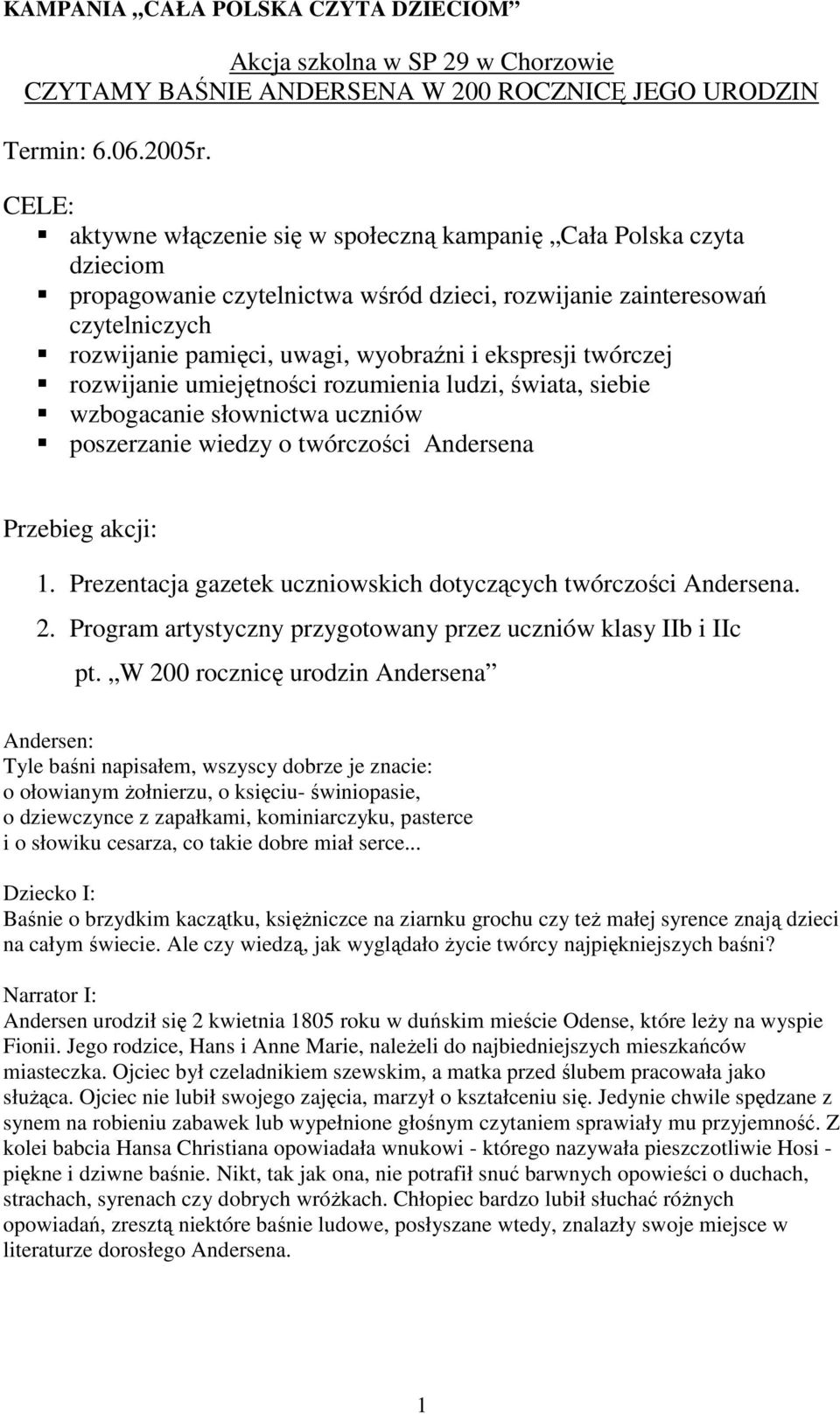 ekspresji twórczej rozwijanie umiejętności rozumienia ludzi, świata, siebie wzbogacanie słownictwa uczniów poszerzanie wiedzy o twórczości Andersena Przebieg akcji: 1.