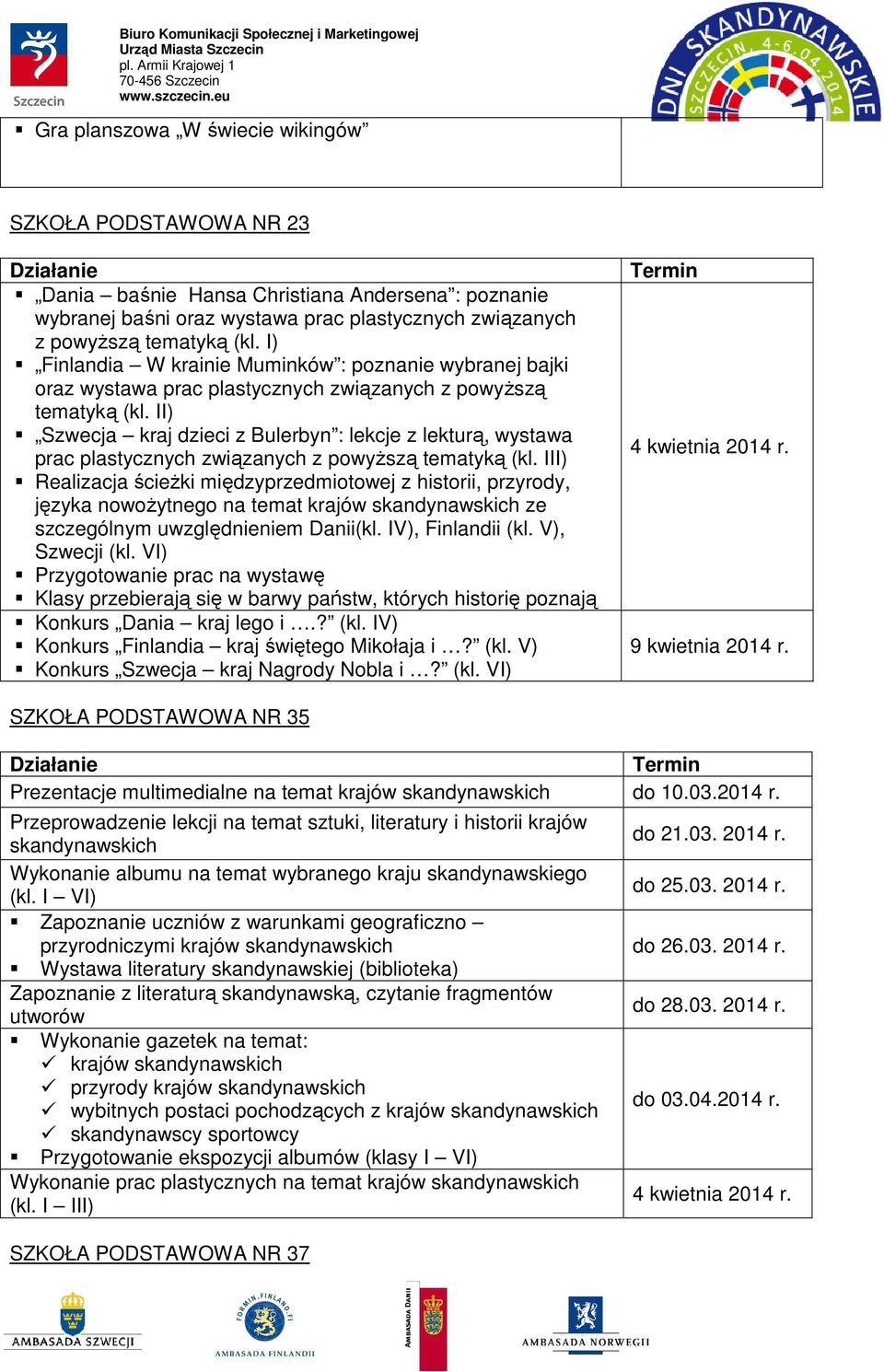 II) Szwecja kraj dzieci z Bulerbyn : lekcje z lekturą, wystawa prac plastycznych związanych z powyŝszą tematyką (kl.