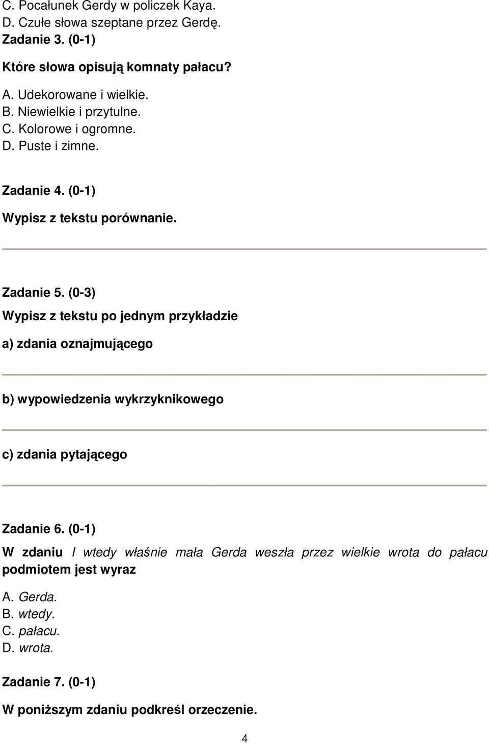 (0-3) Wypisz z tekstu po jednym przykładzie a) zdania oznajmującego b) wypowiedzenia wykrzyknikowego c) zdania pytającego Zadanie 6.