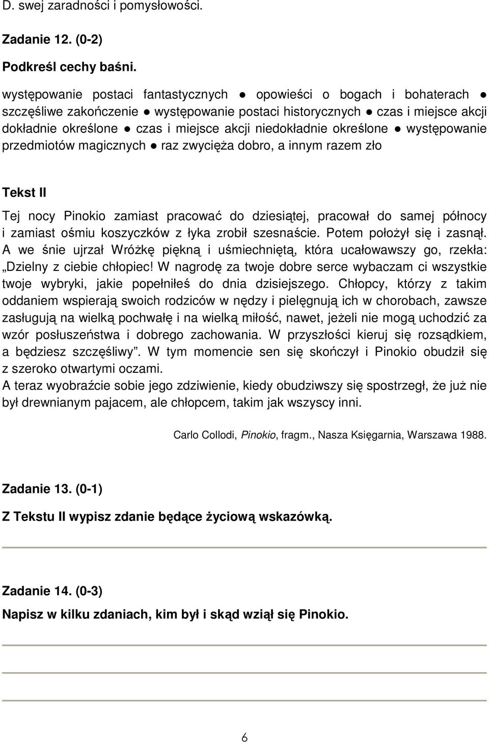 niedokładnie określone występowanie przedmiotów magicznych raz zwycięża dobro, a innym razem zło Tekst II Tej nocy Pinokio zamiast pracować do dziesiątej, pracował do samej północy i zamiast ośmiu