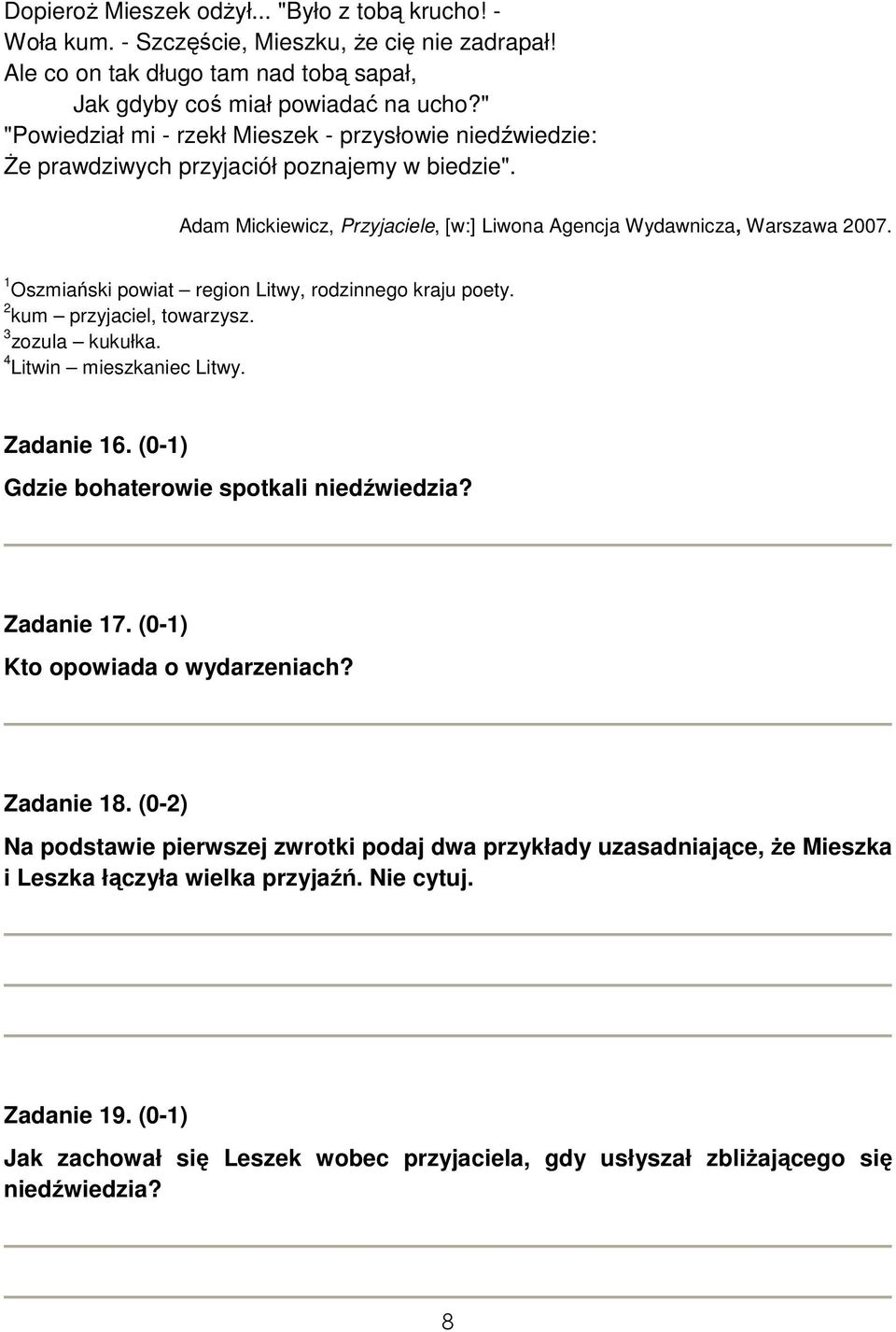 1 Oszmiański powiat region Litwy, rodzinnego kraju poety. 2 kum przyjaciel, towarzysz. 3 zozula kukułka. 4 Litwin mieszkaniec Litwy. Zadanie 16. (0-1) Gdzie bohaterowie spotkali niedźwiedzia?