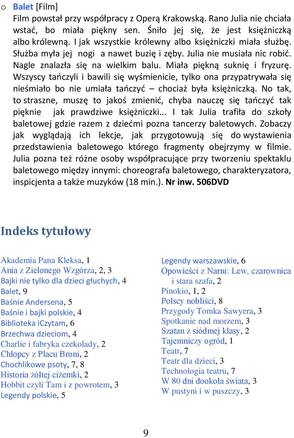 Wszyscy tańczyli i bawili się wyśmienicie, tylko ona przypatrywała się nieśmiało bo nie umiała tańczyć chociaż była księżniczką.