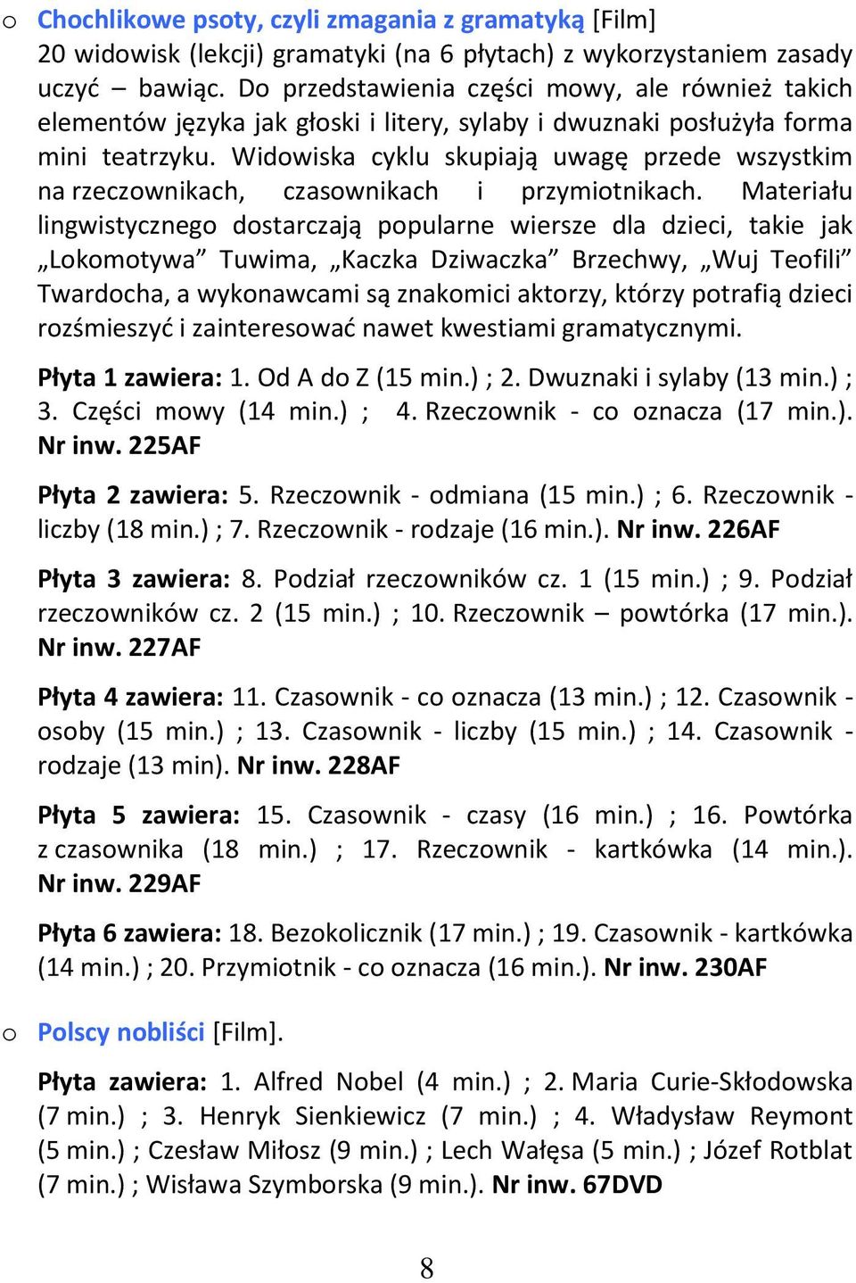 Widowiska cyklu skupiają uwagę przede wszystkim na rzeczownikach, czasownikach i przymiotnikach.