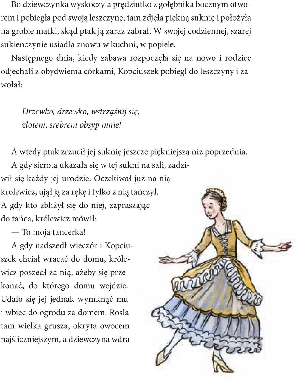 Następnego dnia, kiedy zabawa rozpoczęła się na nowo i rodzice odjechali z obydwiema córkami, Kopciuszek pobiegł do leszczyny i zawołał: Drzewko, drzewko, wstrząśnij się, złotem, srebrem obsyp mnie!