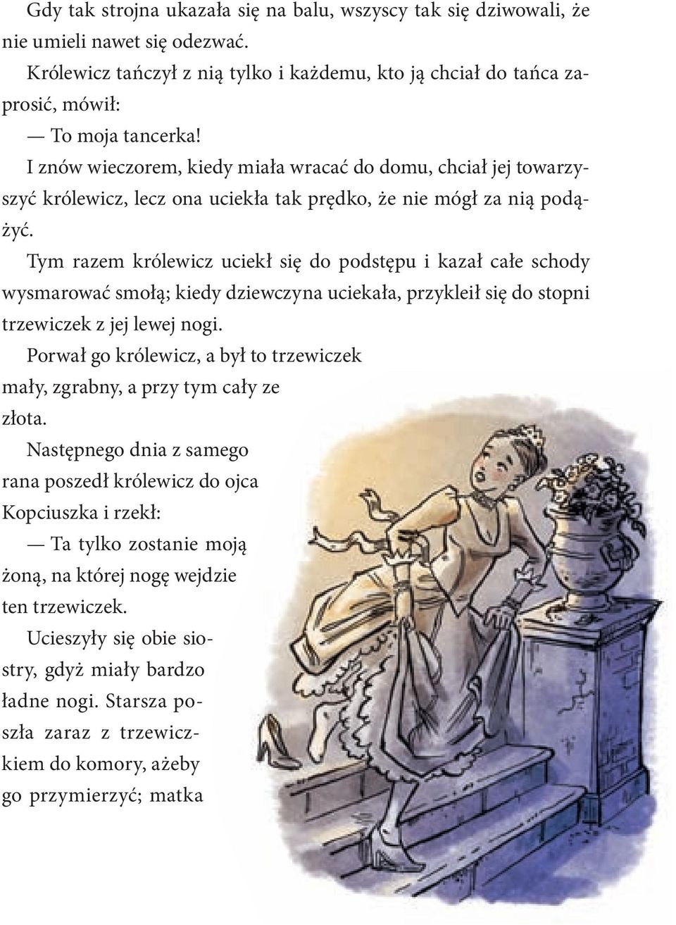 Tym razem królewicz uciekł się do podstępu i kazał całe schody wysmarować smołą; kiedy dziewczyna uciekała, przykleił się do stopni trzewiczek z jej lewej nogi.