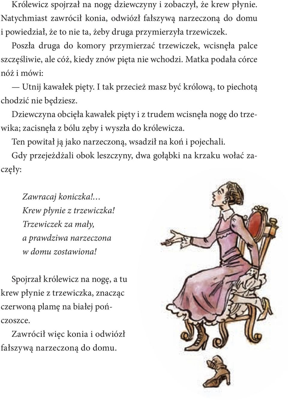 I tak przecież masz być królową, to piechotą chodzić nie będziesz. Dziewczyna obcięła kawałek pięty i z trudem wcisnęła nogę do trzewika; zacisnęła z bólu zęby i wyszła do królewicza.