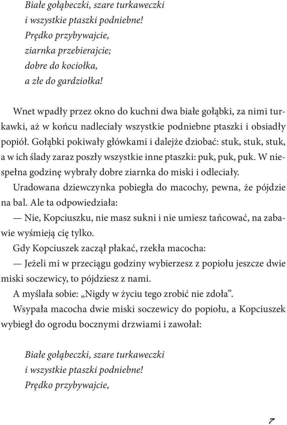 Gołąbki pokiwały główkami i dalejże dziobać: stuk, stuk, stuk, a w ich ślady zaraz poszły wszystkie inne ptaszki: puk, puk, puk. W niespełna godzinę wybrały dobre ziarnka do miski i odleciały.