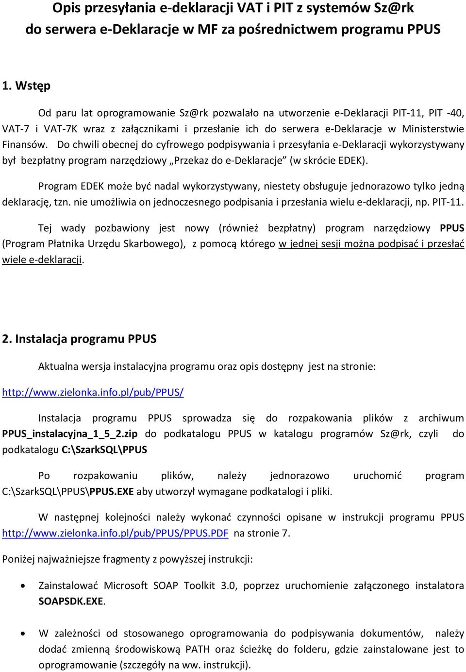 Do chwili obecnej do cyfrowego podpisywania i przesyłania e-deklaracji wykorzystywany był bezpłatny program narzędziowy Przekaz do e-deklaracje (w skrócie EDEK).