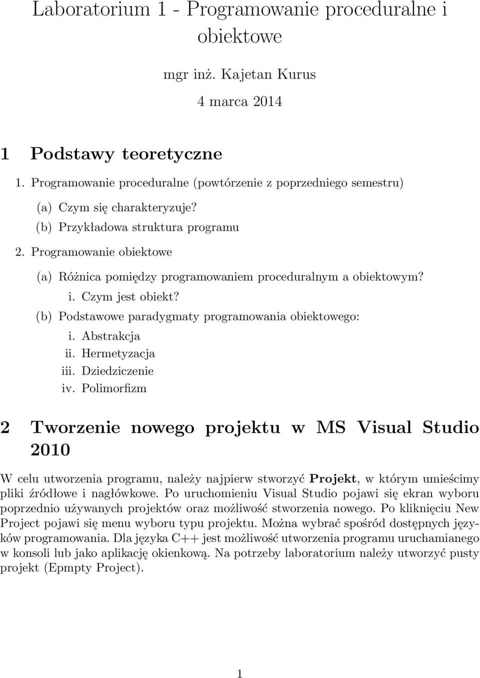 Programowanie obiektowe (a) Różnica pomiędzy programowaniem proceduralnym a obiektowym? i. Czym jest obiekt? (b) Podstawowe paradygmaty programowania obiektowego: i. Abstrakcja ii. Hermetyzacja iii.