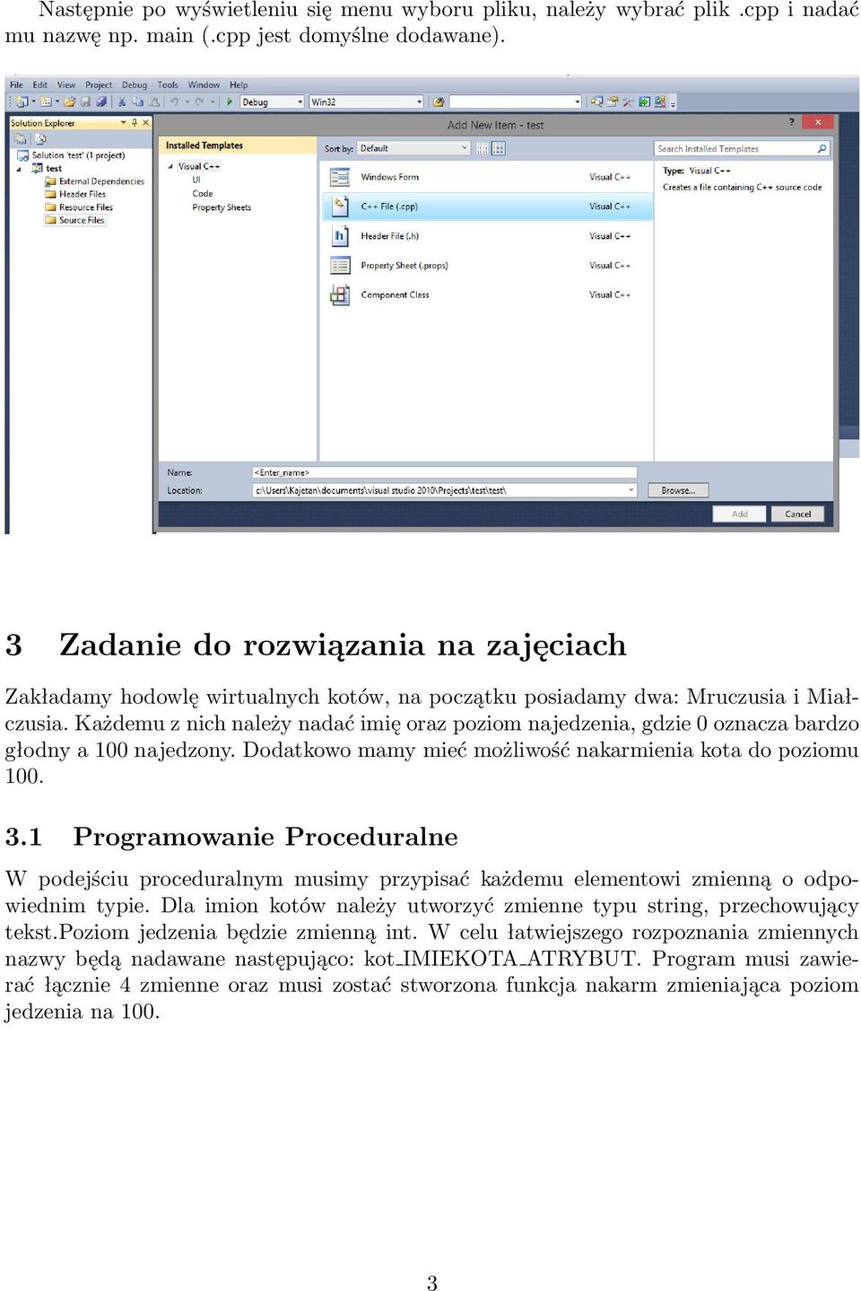 Każdemu z nich należy nadać imię oraz poziom najedzenia, gdzie 0 oznacza bardzo głodny a 100 najedzony. Dodatkowo mamy mieć możliwość nakarmienia kota do poziomu 100. 3.