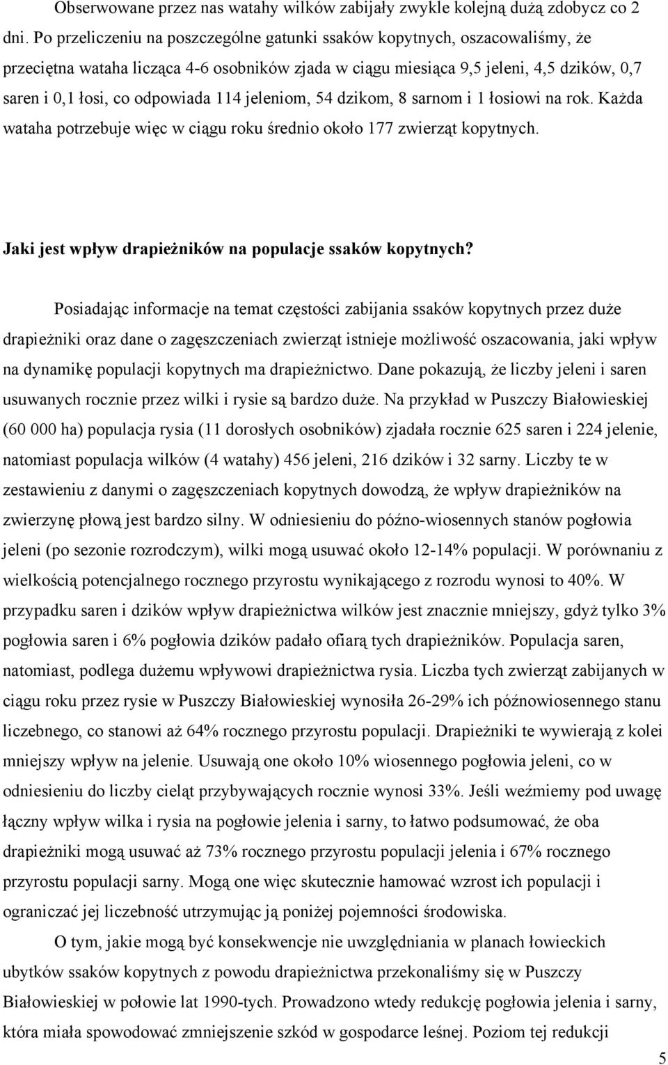 114 jeleniom, 54 dzikom, 8 sarnom i 1 łosiowi na rok. Każda wataha potrzebuje więc w ciągu roku średnio około 177 zwierząt kopytnych. Jaki jest wpływ drapieżników na populacje ssaków kopytnych?