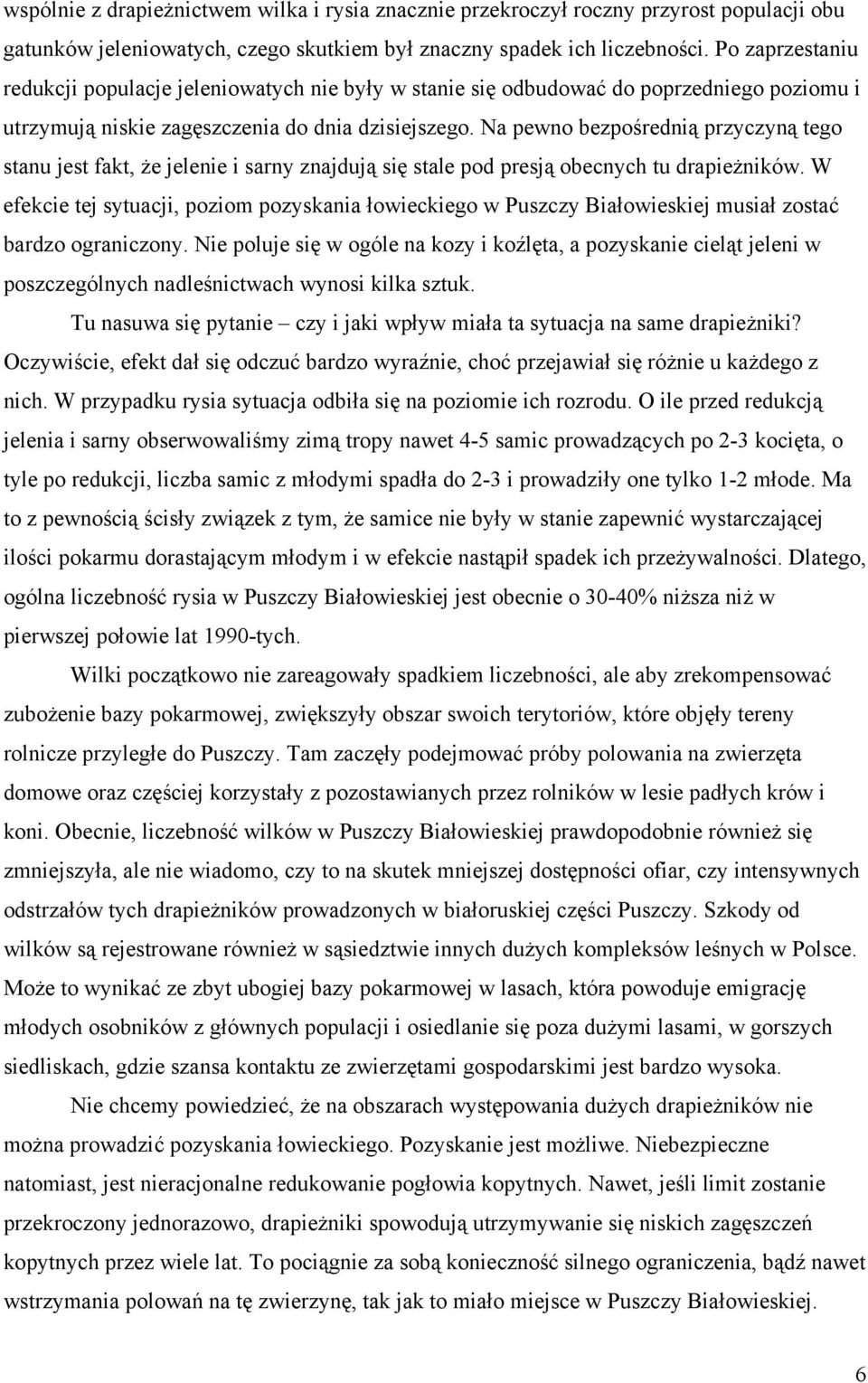 Na pewno bezpośrednią przyczyną tego stanu jest fakt, że jelenie i sarny znajdują się stale pod presją obecnych tu drapieżników.