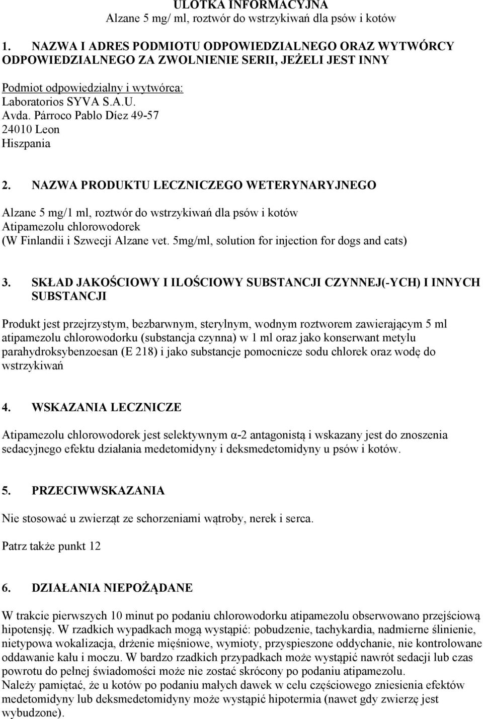 Párroco Pablo Díez 49-57 24010 Leon Hiszpania 2. NAZWA PRODUKTU LECZNICZEGO WETERYNARYJNEGO Alzane 5 mg/1 ml, roztwór do dla psów i kotów Atipamezolu chlorowodorek (W Finlandii i Szwecji Alzane vet.