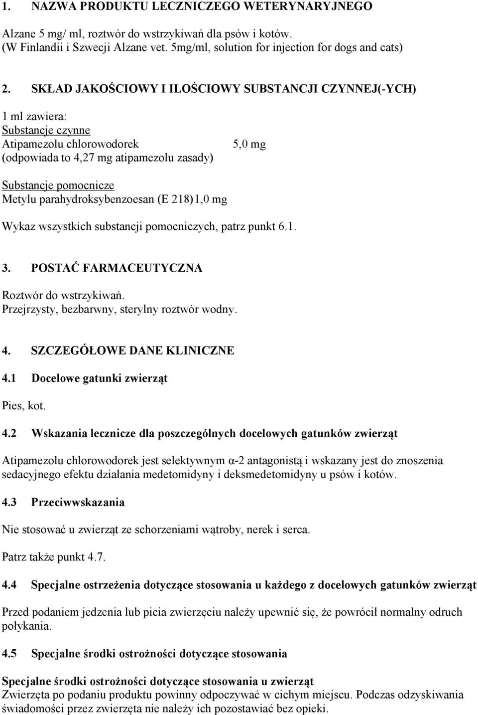 parahydroksybenzoesan (E 218) 1,0 mg Wykaz wszystkich substancji pomocniczych, patrz punkt 6.1. 3. POSTAĆ FARMACEUTYCZNA Roztwór do. Przejrzysty, bezbarwny, sterylny roztwór wodny. 4.