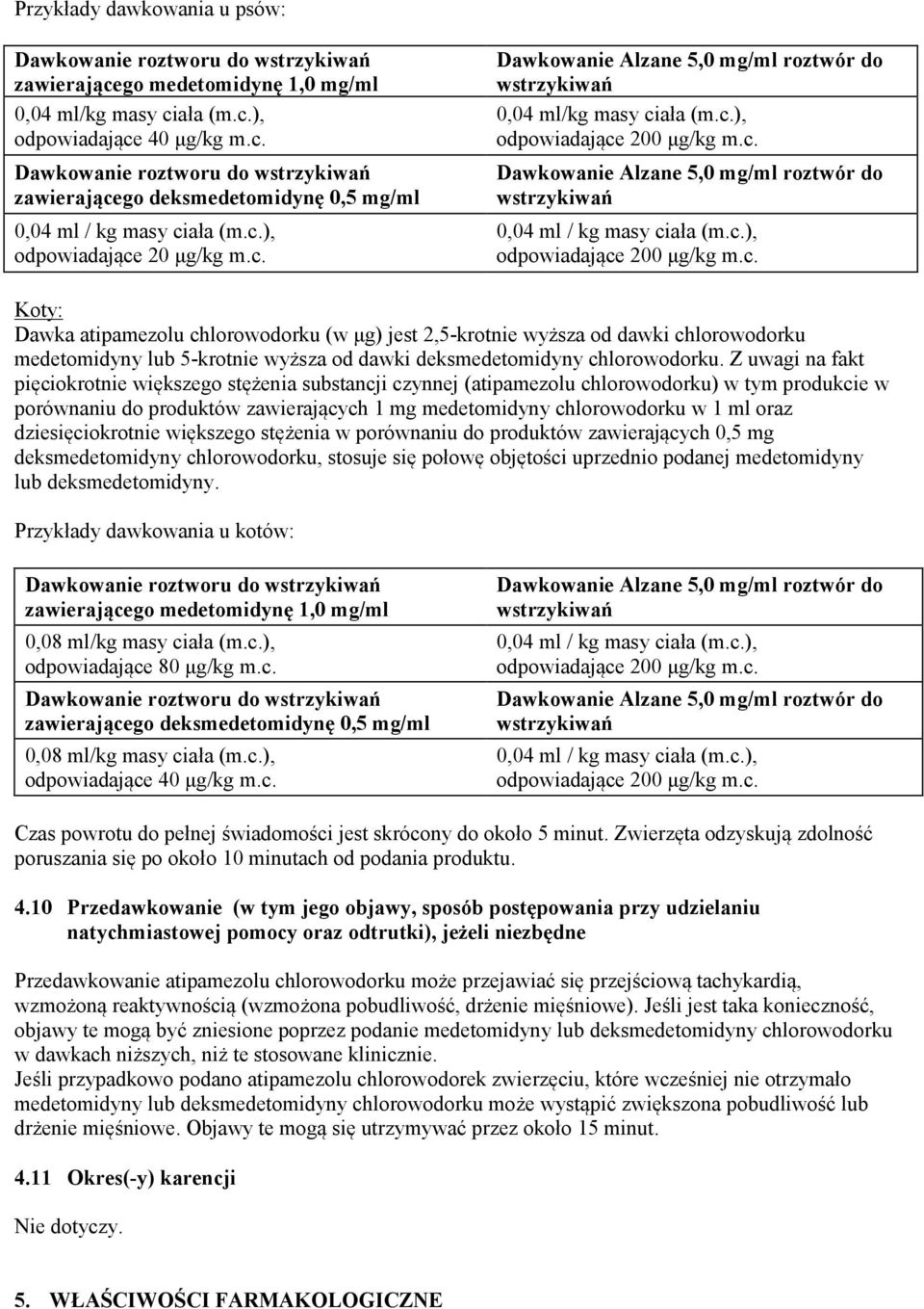 Z uwagi na fakt pięciokrotnie większego stężenia substancji czynnej (atipamezolu chlorowodorku) w tym produkcie w porównaniu do produktów zawierających 1 mg medetomidyny chlorowodorku w 1 ml oraz