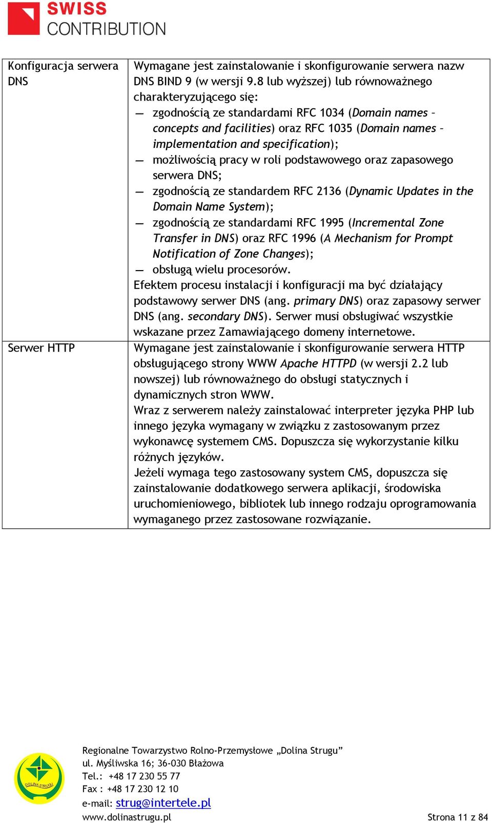 możliwością pracy w roli podstawowego oraz zapasowego serwera DNS; zgodnością ze standardem RFC 2136 (Dynamic Updates in the Domain Name System); zgodnością ze standardami RFC 1995 (Incremental Zone