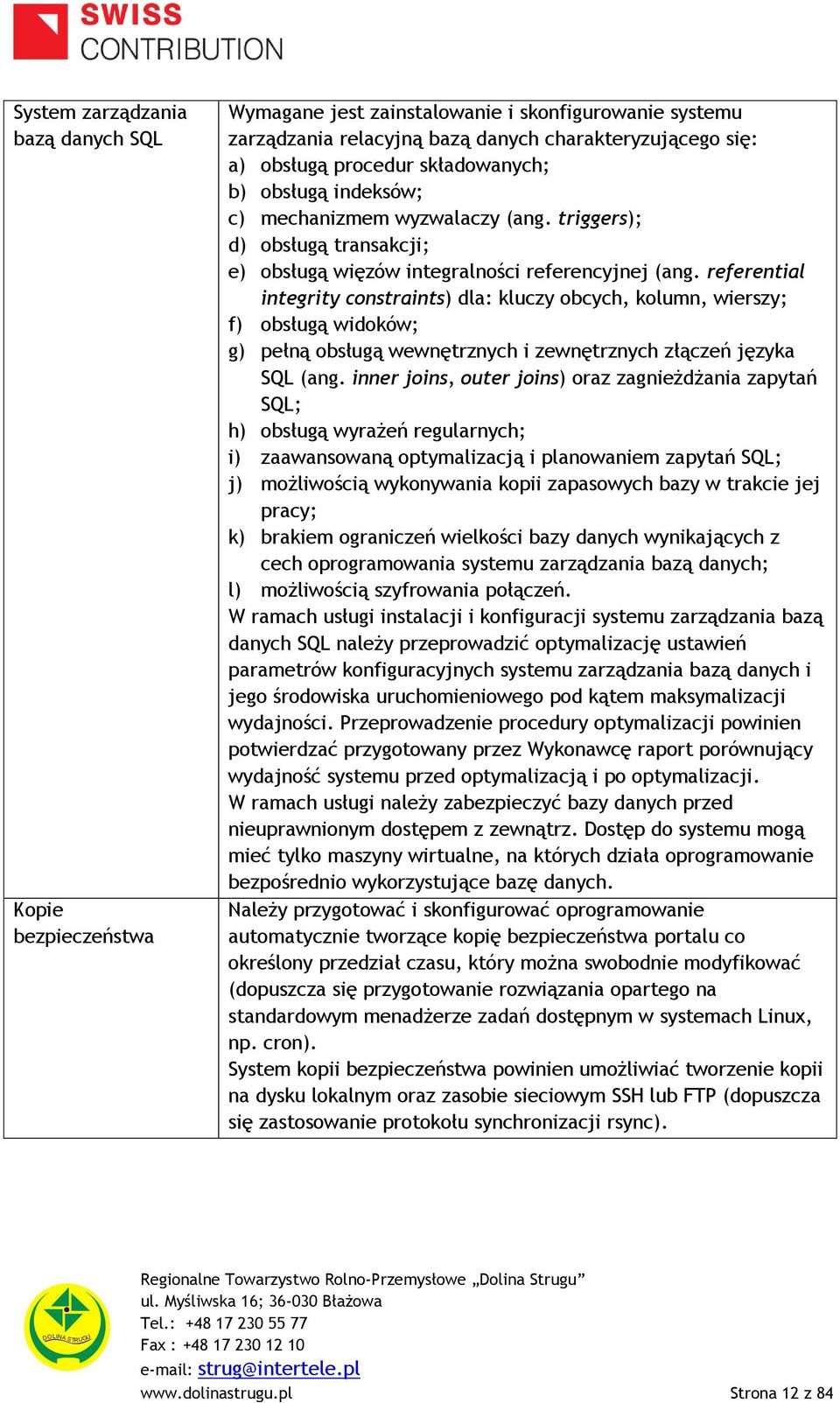 referential integrity constraints) dla: kluczy obcych, kolumn, wierszy; f) obsługą widoków; g) pełną obsługą wewnętrznych i zewnętrznych złączeń języka SQL (ang.