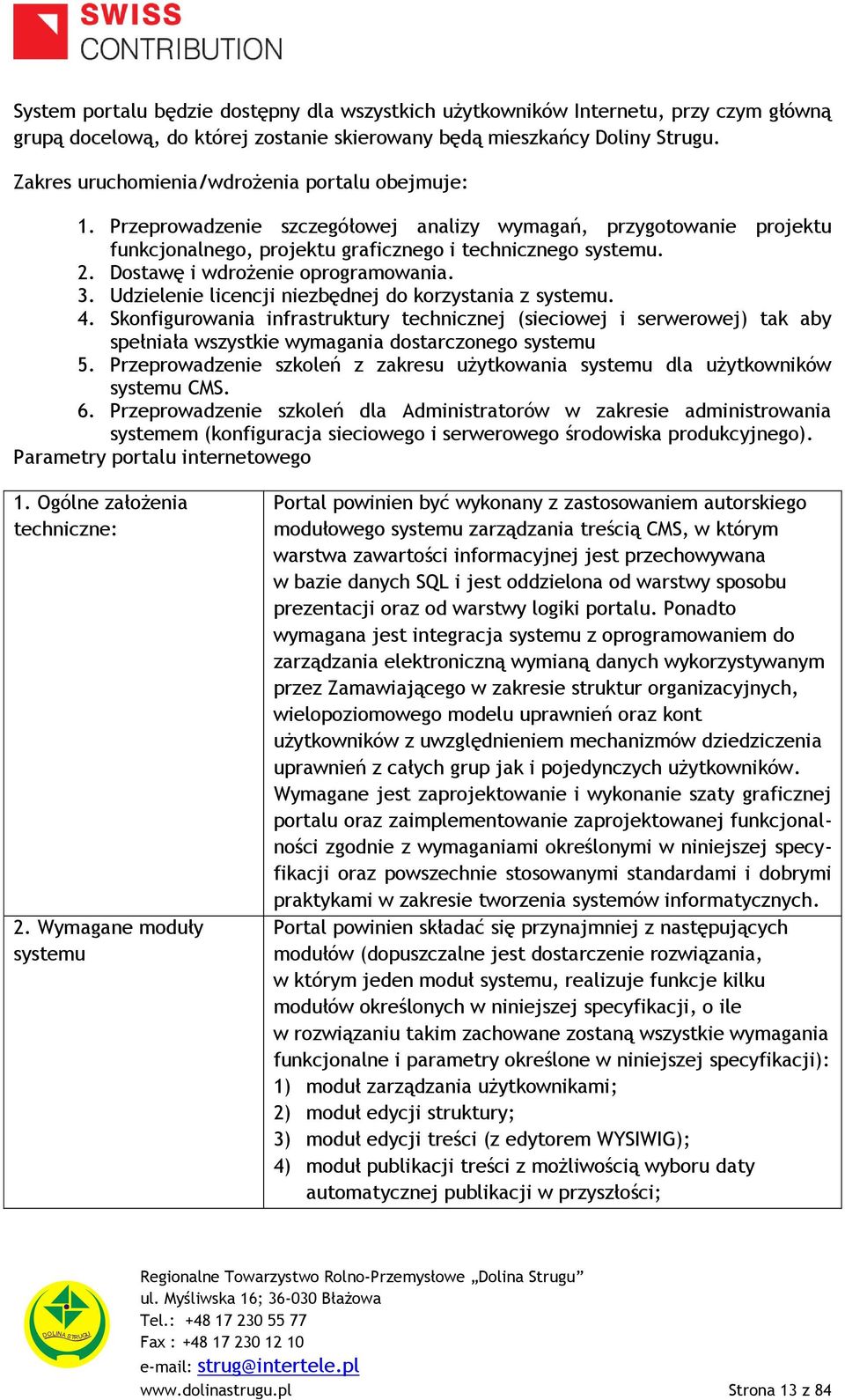 Dostawę i wdrożenie oprogramowania. 3. Udzielenie licencji niezbędnej do korzystania z systemu. 4.