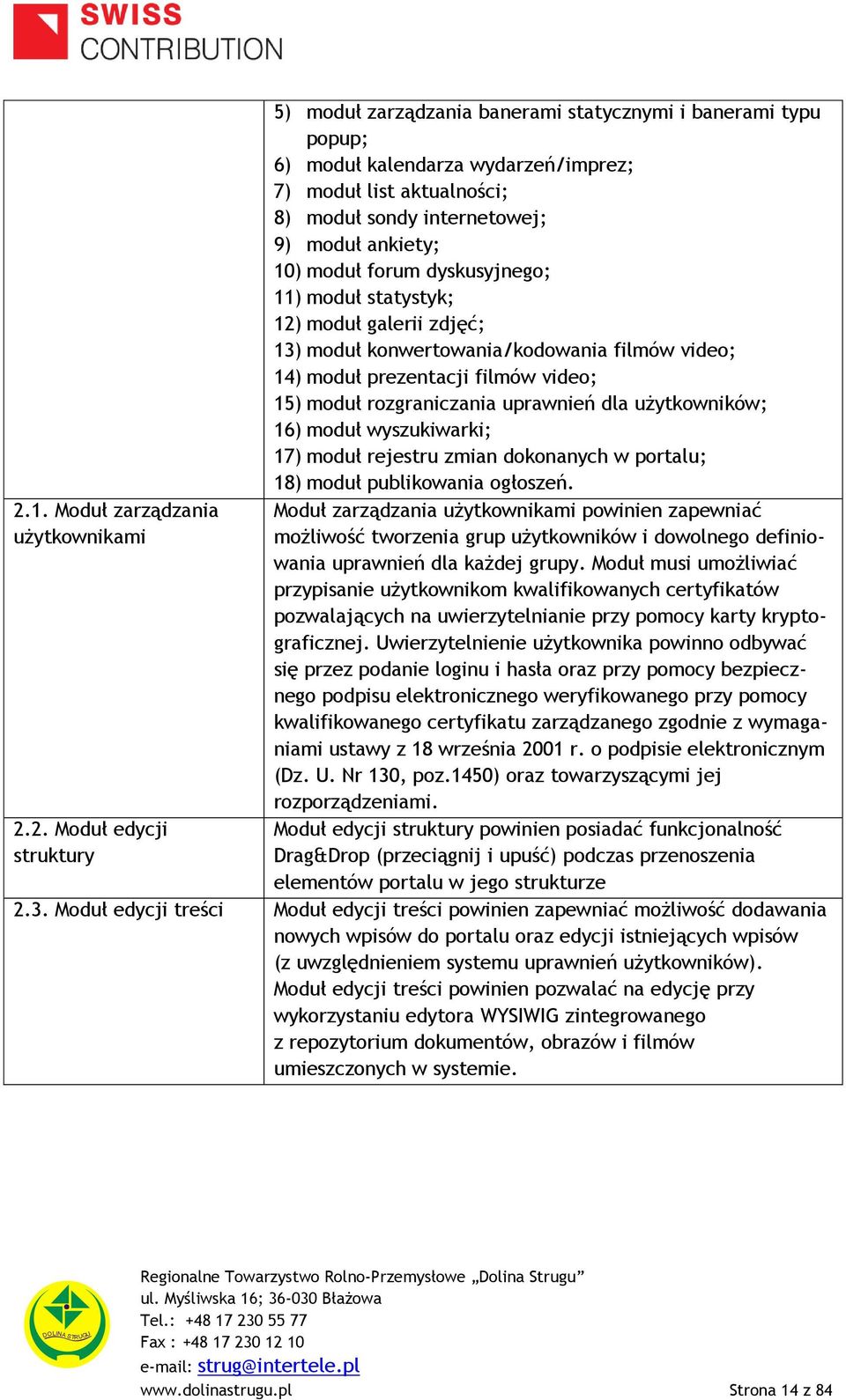 video; 15) moduł rozgraniczania uprawnień dla użytkowników; 16) moduł wyszukiwarki; 17) moduł rejestru zmian dokonanych w portalu; 18) moduł publikowania ogłoszeń.